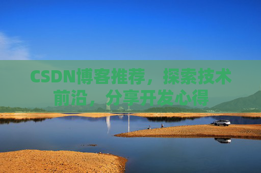 CSDN博客推荐,探索技术前沿,分享开发心得
